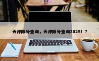 天津限号查询，天津限号查询2025！？