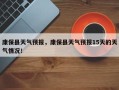 康保县天气预报，康保县天气预报15天的天气情况！