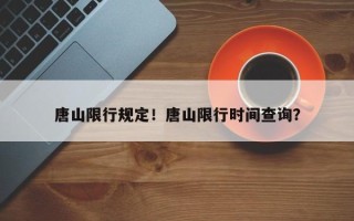 唐山限行规定！唐山限行时间查询？