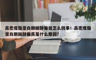 高密度脂蛋白胆固醇偏低怎么回事！高密度脂蛋白胆固醇偏高是什么原因？
