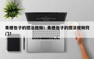 麦穗包子的捏法视频！麦穗包子的捏法视频窍门？