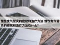 慢性支气管炎的症状和治疗方法 慢性支气管炎的症状和治疗方法吃什么？