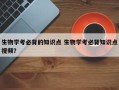 生物学考必背的知识点 生物学考必背知识点视频？