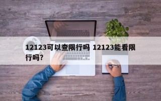 12123可以查限行吗 12123能看限行吗？
