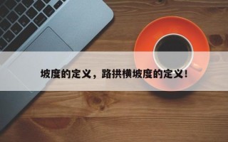 坡度的定义，路拱横坡度的定义！