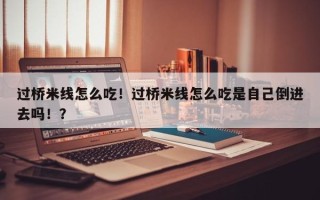 过桥米线怎么吃！过桥米线怎么吃是自己倒进去吗！？