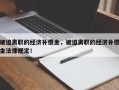 被迫离职的经济补偿金，被迫离职的经济补偿金法律规定！