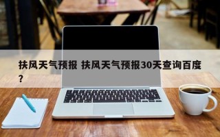 扶风天气预报 扶风天气预报30天查询百度？