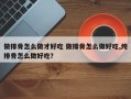 做排骨怎么做才好吃 做排骨怎么做好吃,炖排骨怎么做好吃？