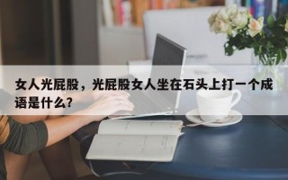 女人光屁股，光屁股女人坐在石头上打一个成语是什么？