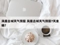凤凰古城天气预报 凤凰古城天气预报7天准确？