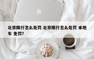北京限行怎么处罚 北京限行怎么处罚 本地车 免罚？