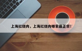 上海红烧肉，上海红烧肉哪家最正宗！