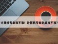 计算机专业难不难！计算机专业到底难不难？