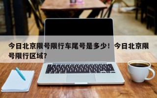 今日北京限号限行车尾号是多少！今日北京限号限行区域？