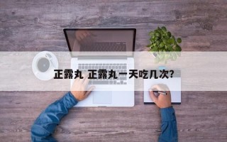 正露丸 正露丸一天吃几次？