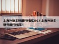 上海外地车牌限行时间2023 上海外地车牌号限行时间？