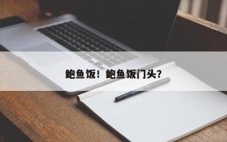 鲍鱼饭！鲍鱼饭门头？