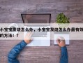 小宝宝发烧怎么办，小宝宝发烧怎么办最有效的方法！？