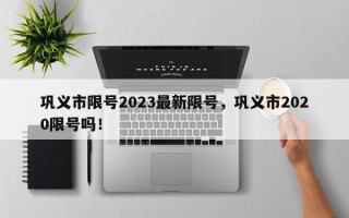 巩义市限号2023最新限号，巩义市2020限号吗！