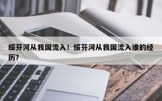 绥芬河从我国流入！绥芬河从我国流入谁的经历？