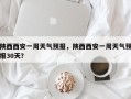 陕西西安一周天气预报，陕西西安一周天气预报30天？