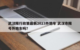 武汉限行政策最新2023外地车 武汉市限号外地车吗？