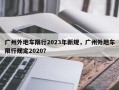 广州外地车限行2023年新规，广州外地车限行规定2020？