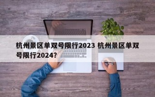 杭州景区单双号限行2023 杭州景区单双号限行2024？