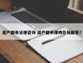 遗产继承法律咨询 遗产继承律师在线解答？