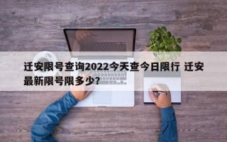 迁安限号查询2022今天查今日限行 迁安最新限号限多少？